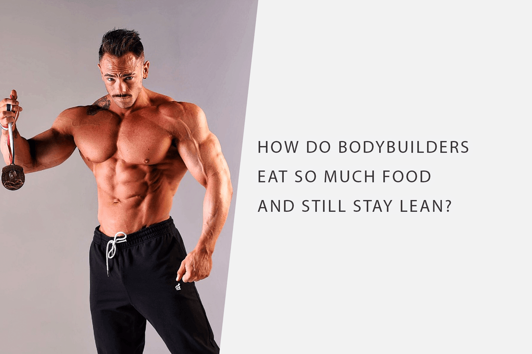 How Do Bodybuilders Eat So Much Food and Still Stay Lean?